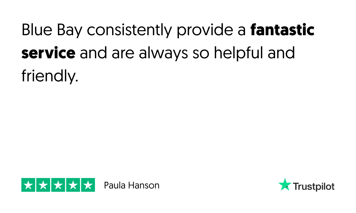 Trustpilot Review - Blue Bay consistently provide a fantastic service and are always so helpful and friendly.
